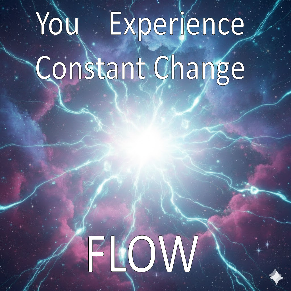 You Experience Constant Change - Flow